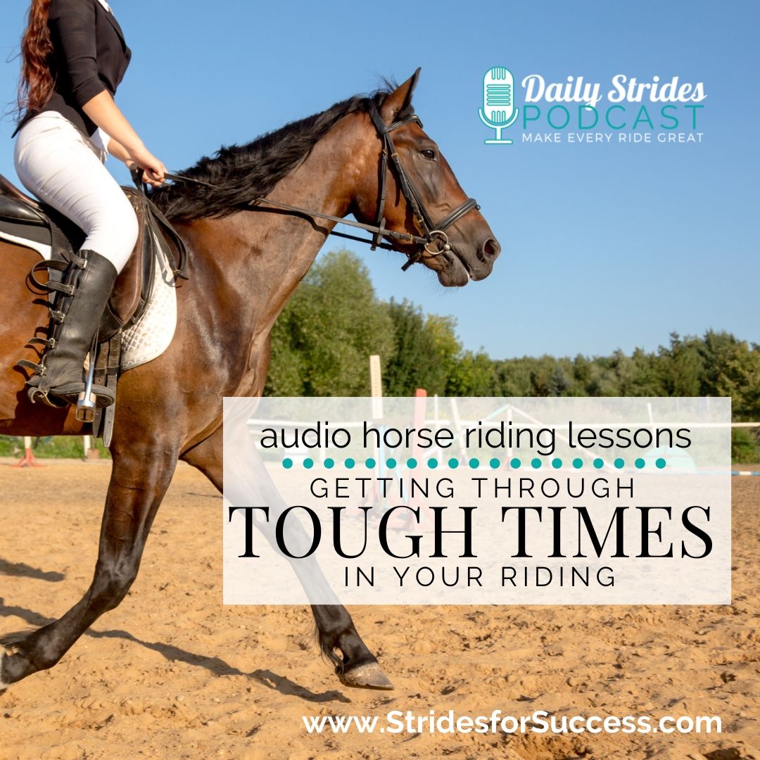 Getting Through Tough Times in Your Riding…